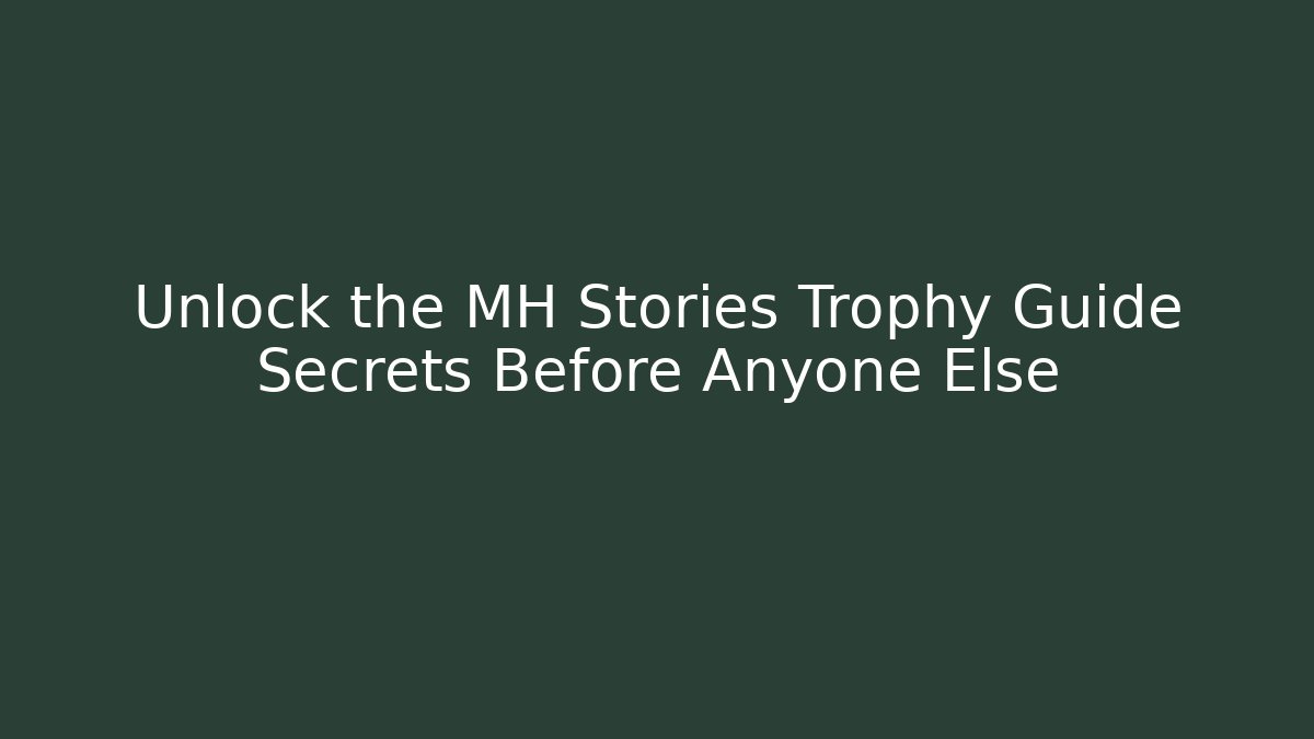 Unlock the MH Stories Trophy Guide Secrets Before Anyone Else - Vintage E-Juice