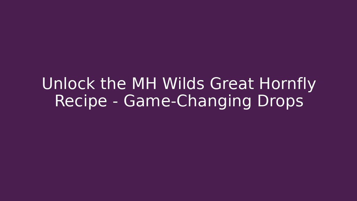 Unlock the MH Wilds Great Hornfly Recipe – Game-Changing Drops - Vintage E-Juice