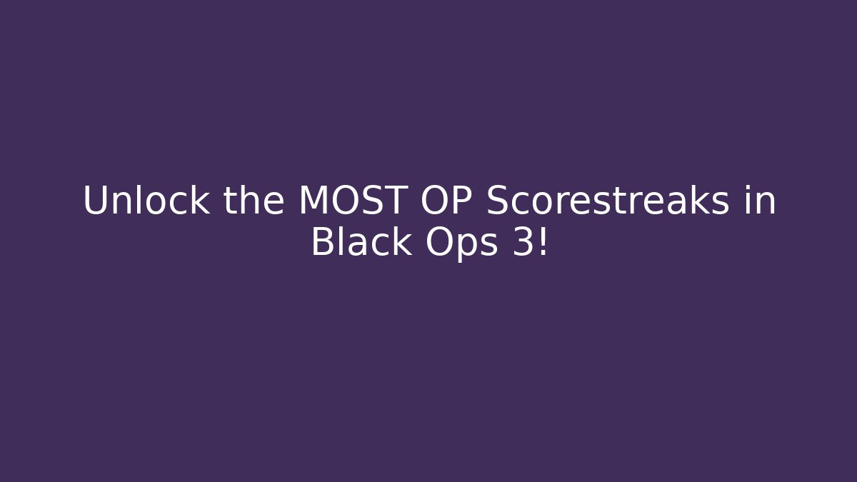 Unlock the MOST OP Scorestreaks in Black Ops 3!