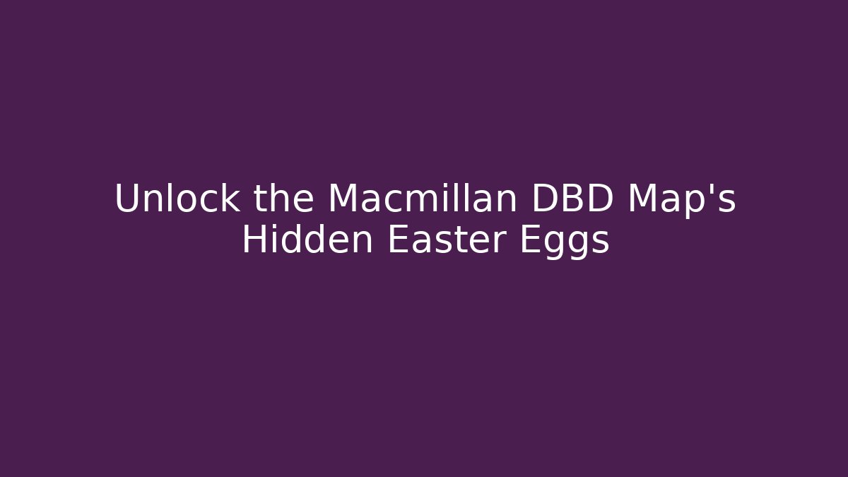 Unlock the Macmillan DBD Map's Hidden Easter Eggs - Vintage E-Juice