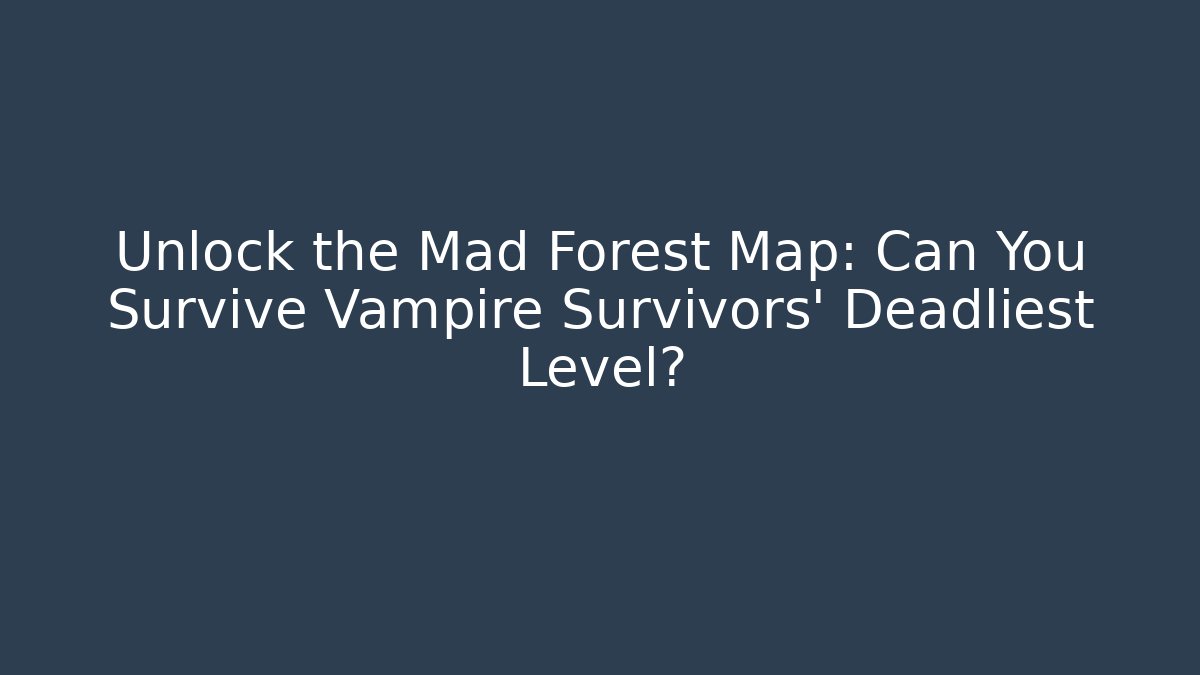 Unlock the Mad Forest Map: Can You Survive Vampire Survivors’ Deadliest Level?