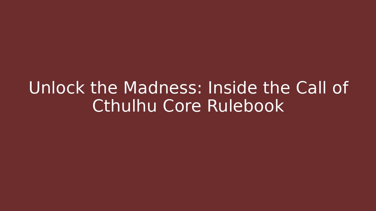 Unlock the Madness: Inside the Call of Cthulhu Core Rulebook