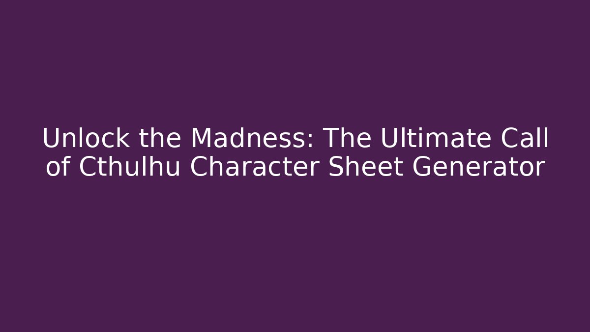 Unlock the Madness: The Ultimate Call of Cthulhu Character Sheet Generator