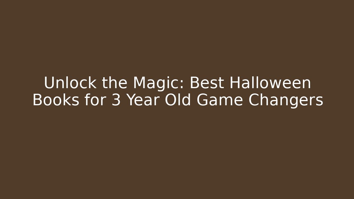 Unlock the Magic: Best Halloween Books for 3 Year Old Game Changers