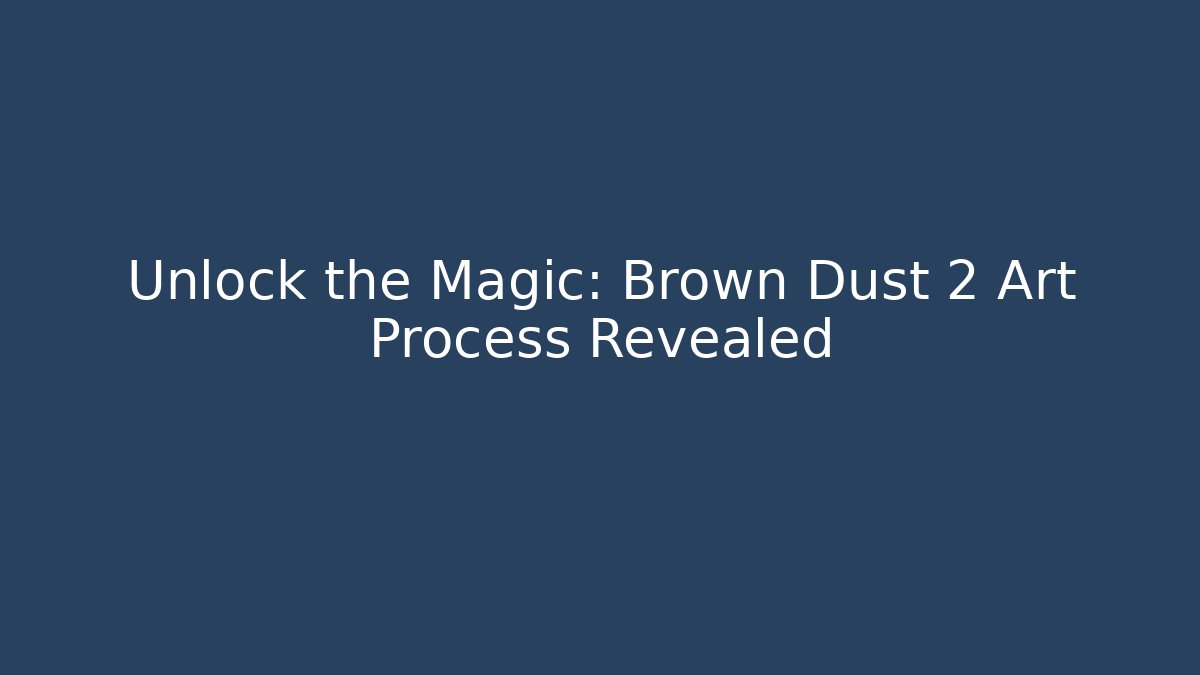 Unlock the Magic: Brown Dust 2 Art Process Revealed