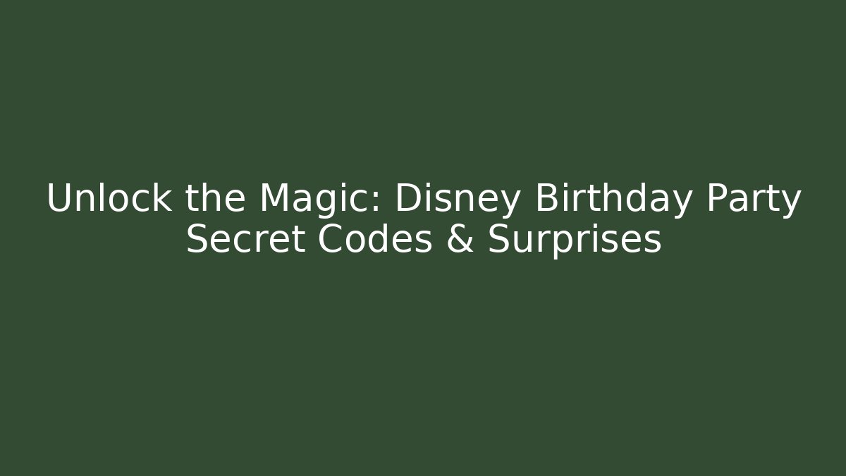 Unlock the Magic: Disney Birthday Party Secret Codes & Surprises