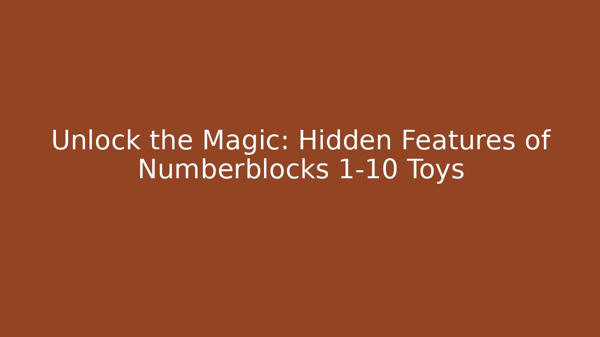 Unlock the Magic: Hidden Features of Numberblocks 1-10 Toys