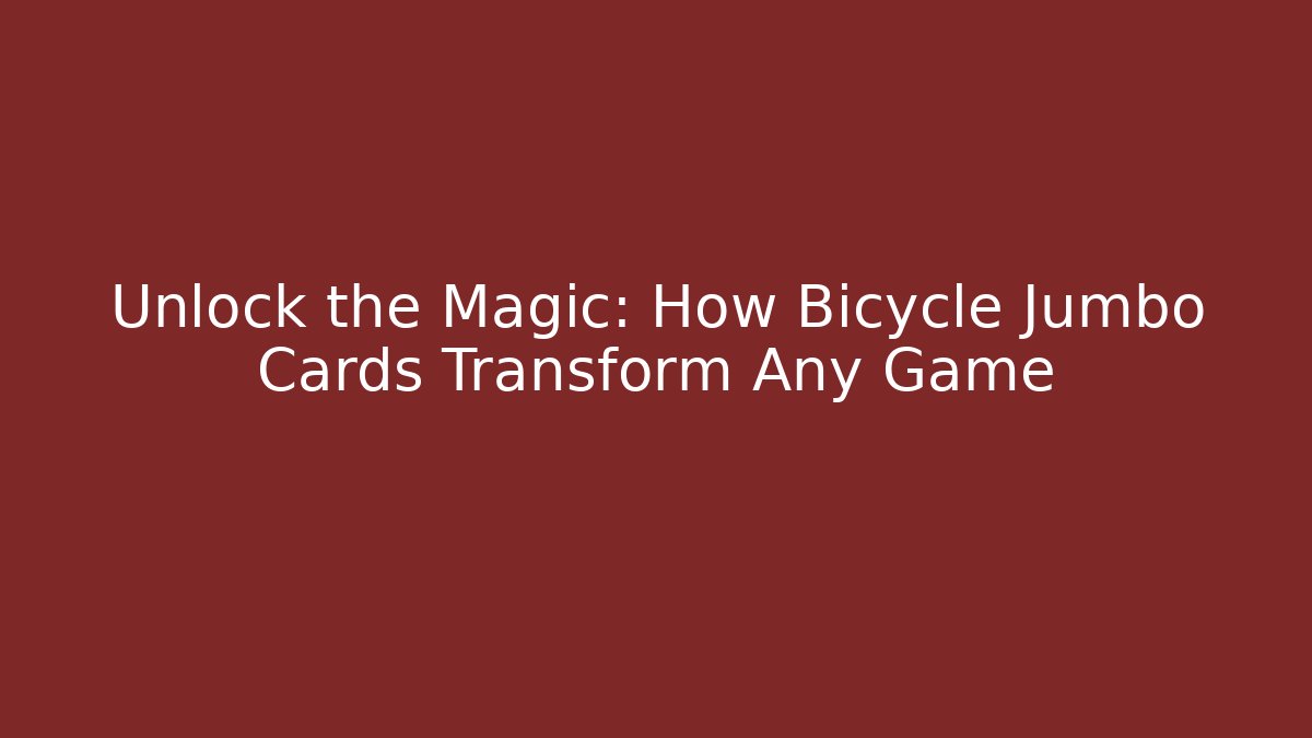 Unlock the Magic: How Bicycle Jumbo Cards Transform Any Game