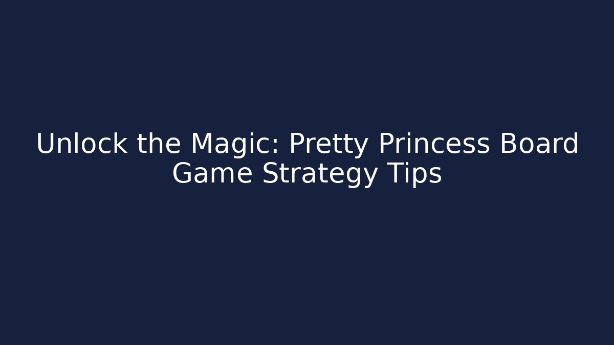 Unlock the Magic: Pretty Princess Board Game Strategy Tips - Vintage E-Juice