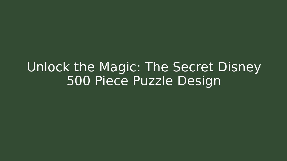 Unlock the Magic: The Secret Disney 500 Piece Puzzle Design