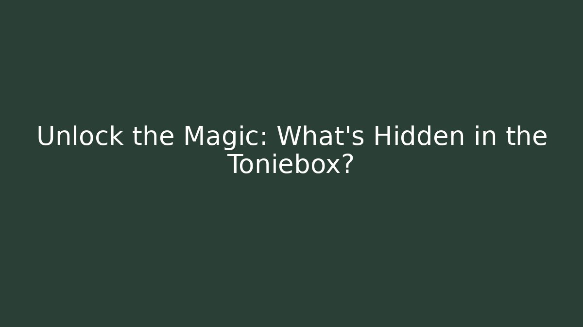 Unlock the Magic: What's Hidden in the Toniebox?