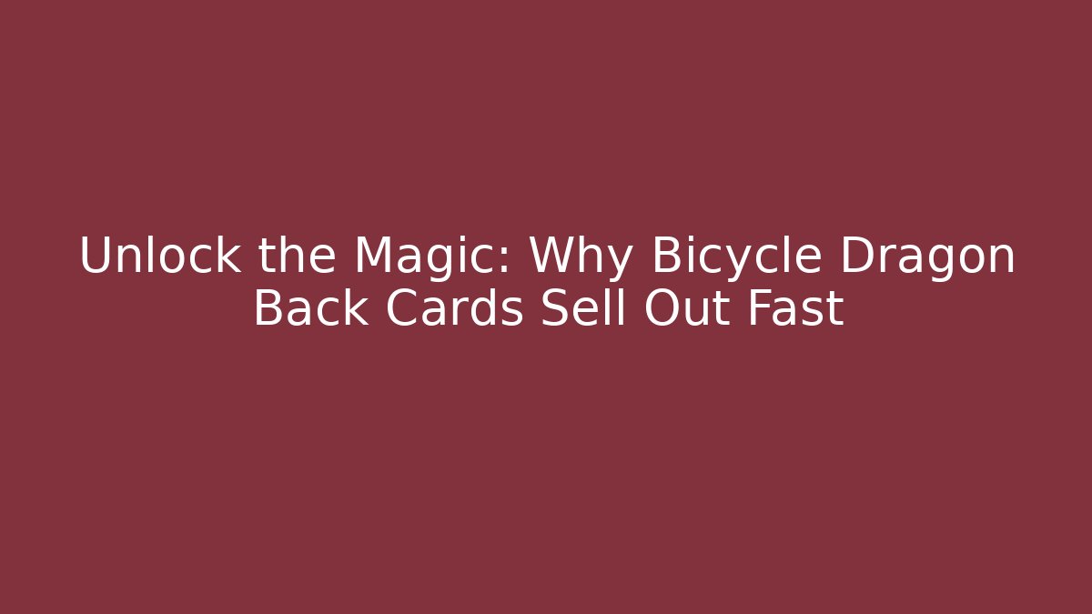 Unlock the Magic: Why Bicycle Dragon Back Cards Sell Out Fast