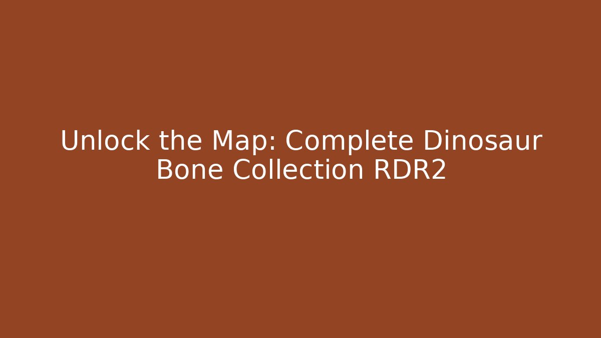 Unlock the Map: Complete Dinosaur Bone Collection RDR2 - Vintage E-Juice