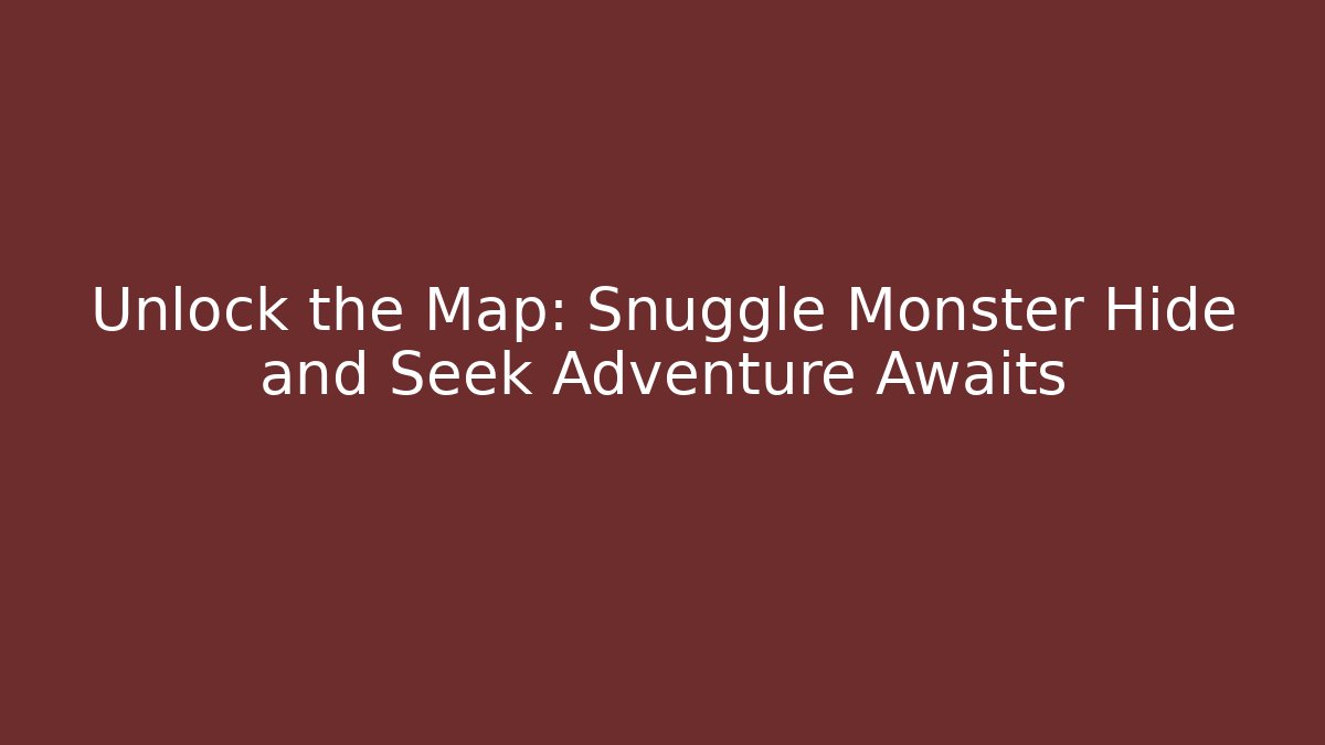 Unlock the Map: Snuggle Monster Hide and Seek Adventure Awaits