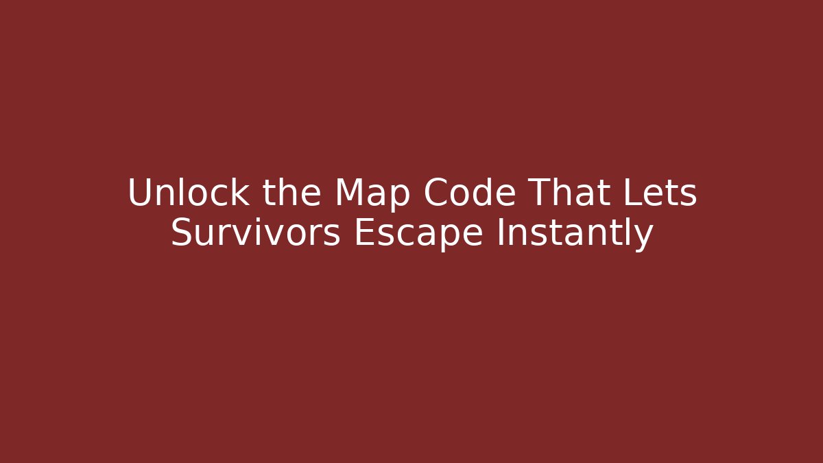 Unlock the Map Code That Lets Survivors Escape Instantly