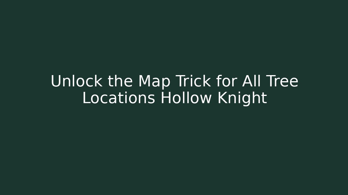 Unlock the Map Trick for All Tree Locations Hollow Knight