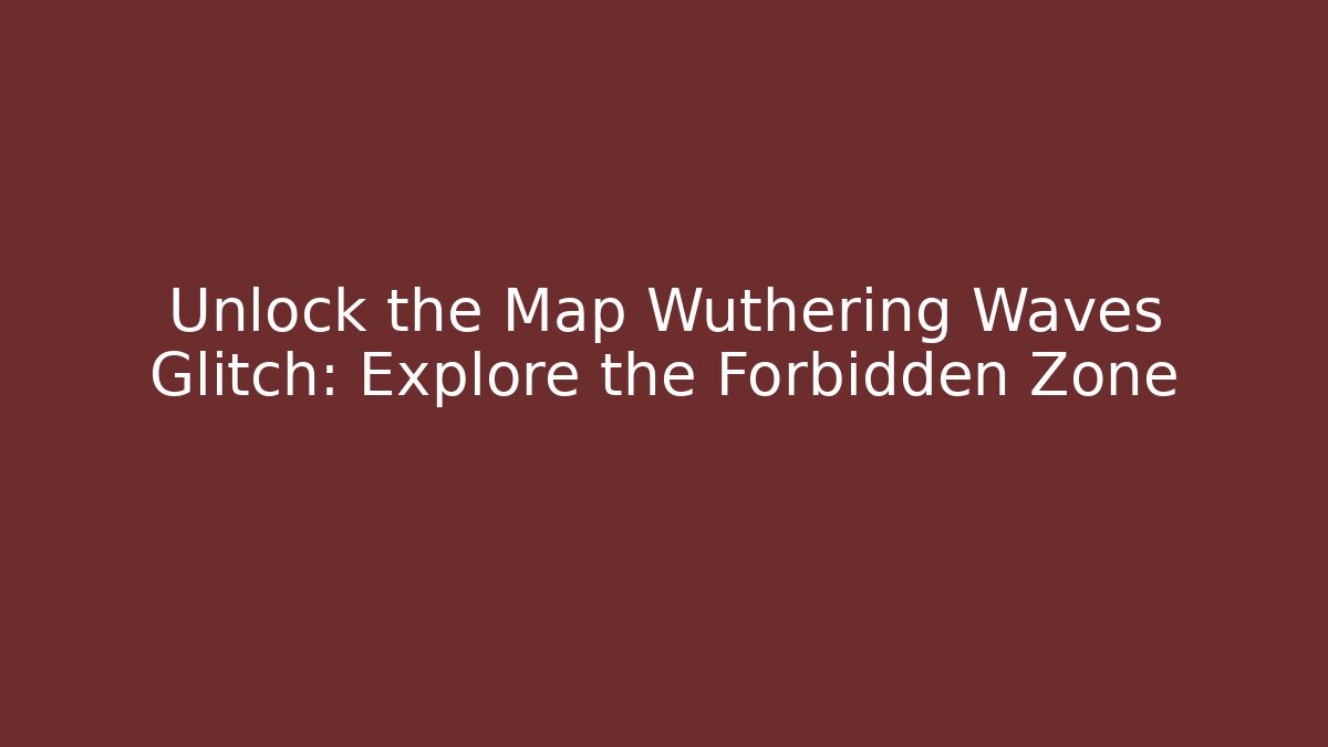 Unlock the Map Wuthering Waves Glitch: Explore the Forbidden Zone - Vintage E-Juice