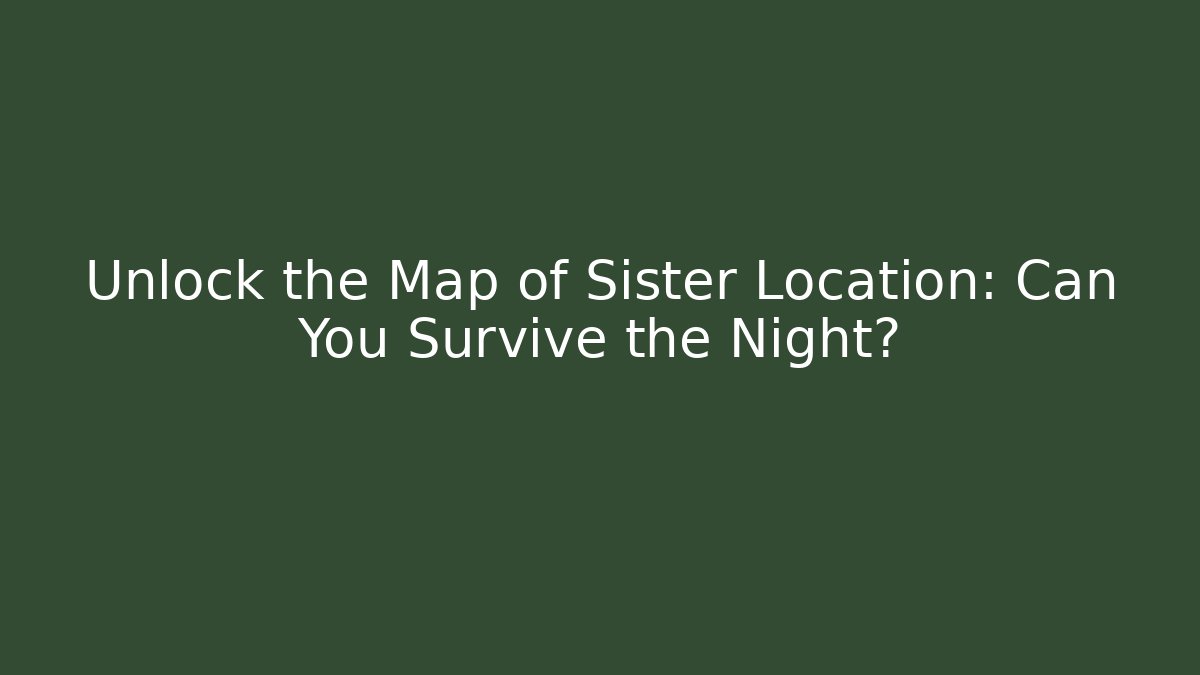 Unlock the Map of Sister Location: Can You Survive the Night?