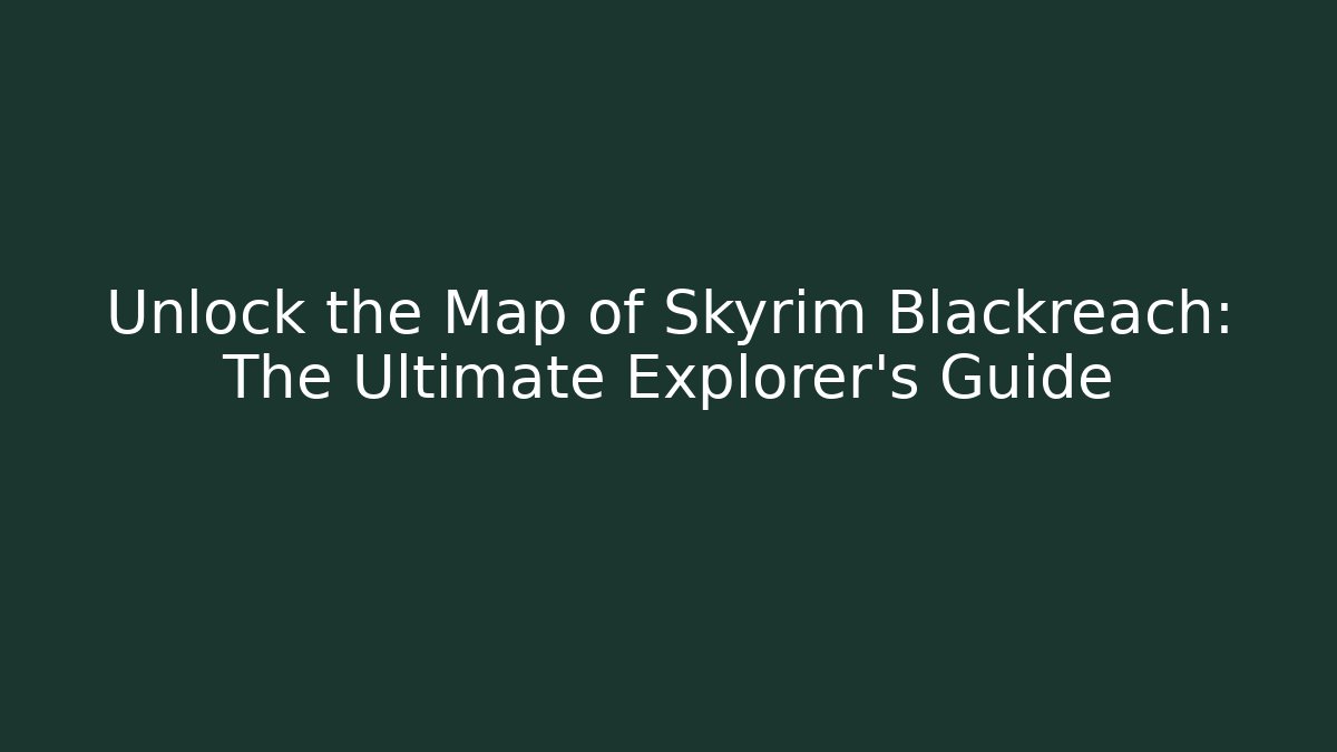 Unlock the Map of Skyrim Blackreach: The Ultimate Explorer's Guide