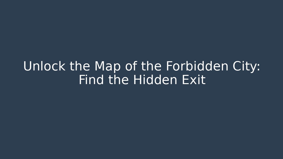 Unlock the Map of the Forbidden City: Find the Hidden Exit