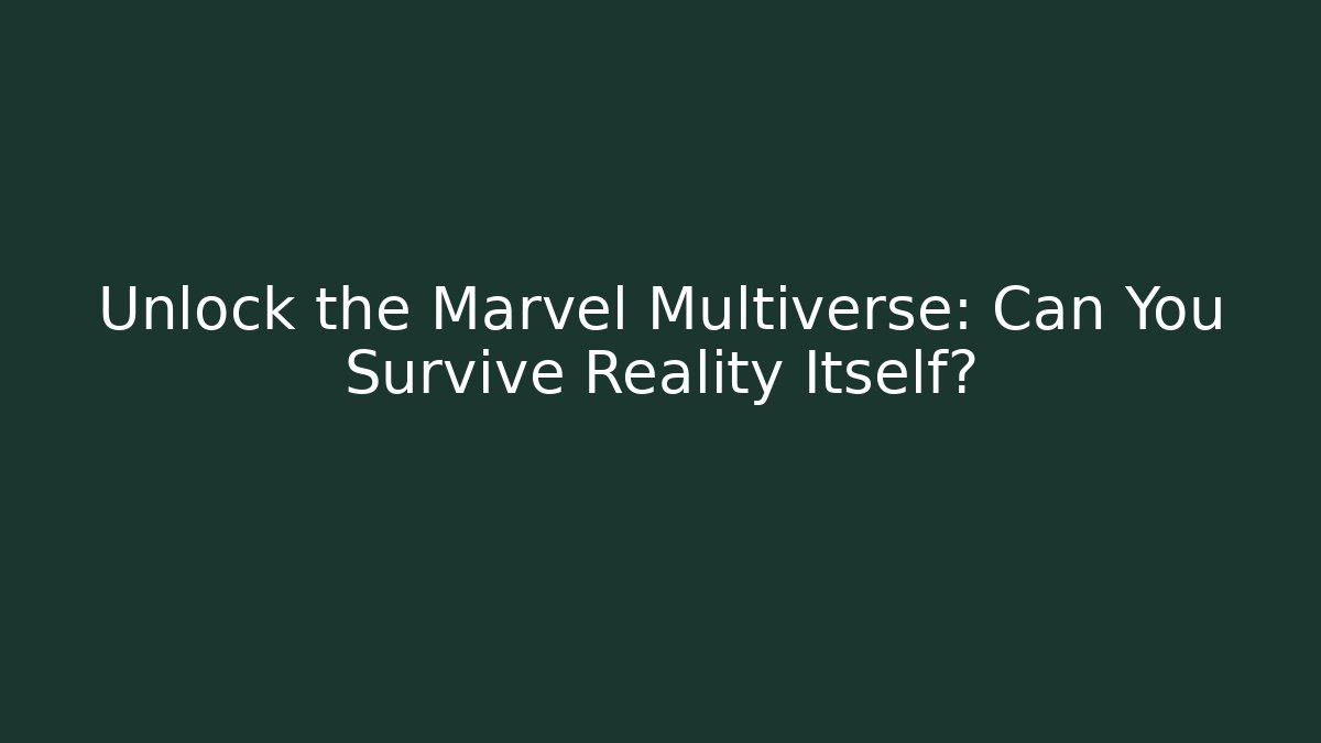 Unlock the Marvel Multiverse: Can You Survive Reality Itself?
