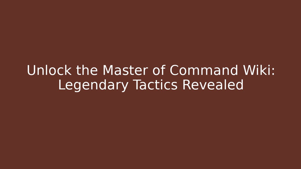 Unlock the Master of Command Wiki: Legendary Tactics Revealed