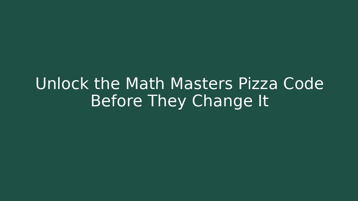 Unlock the Math Masters Pizza Code Before They Change It