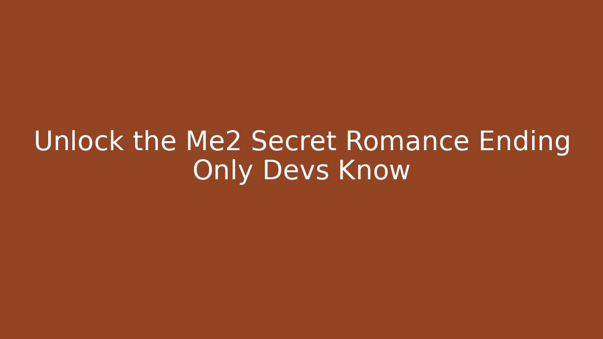 Unlock the Me2 Secret Romance Ending Only Devs Know