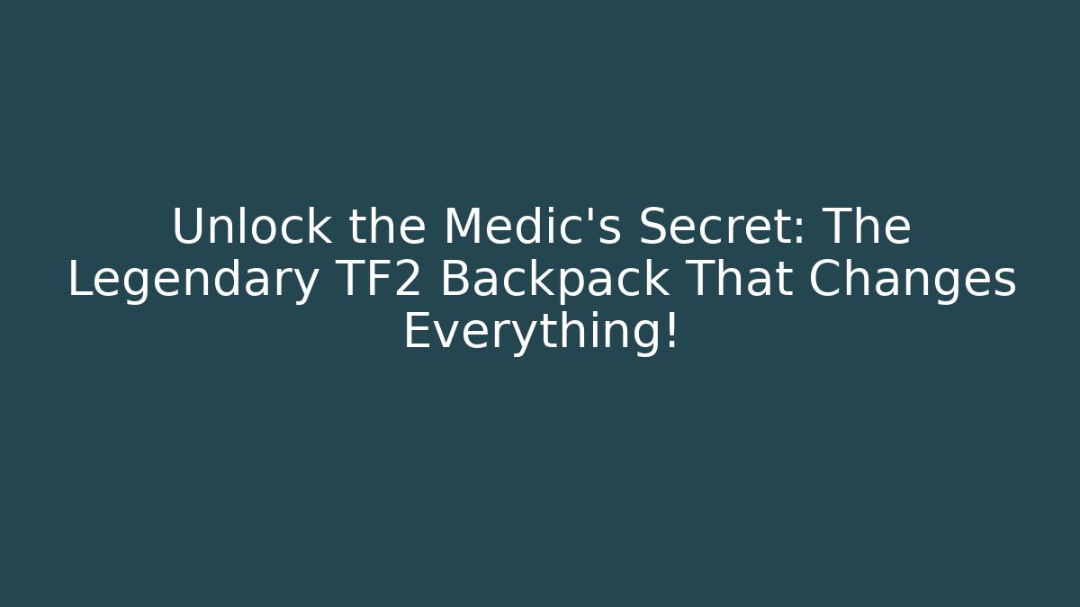 Unlock the Medic's Secret: The Legendary TF2 Backpack That Changes Everything!