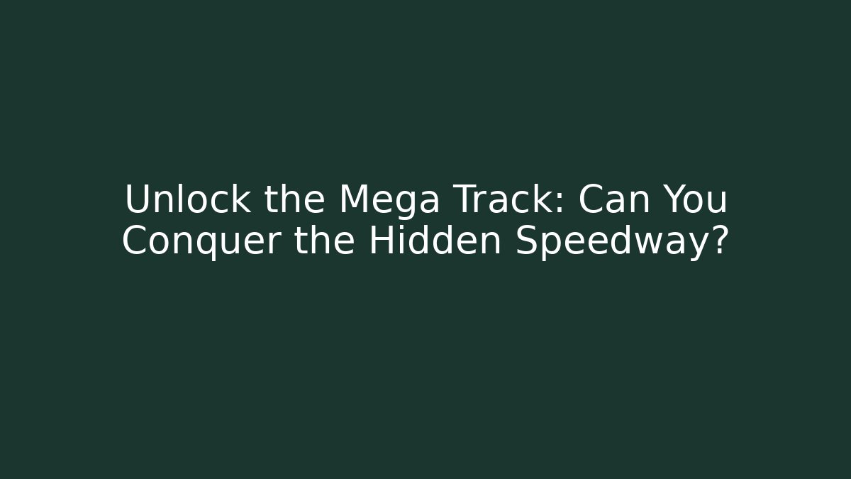 Unlock the Mega Track: Can You Conquer the Hidden Speedway?