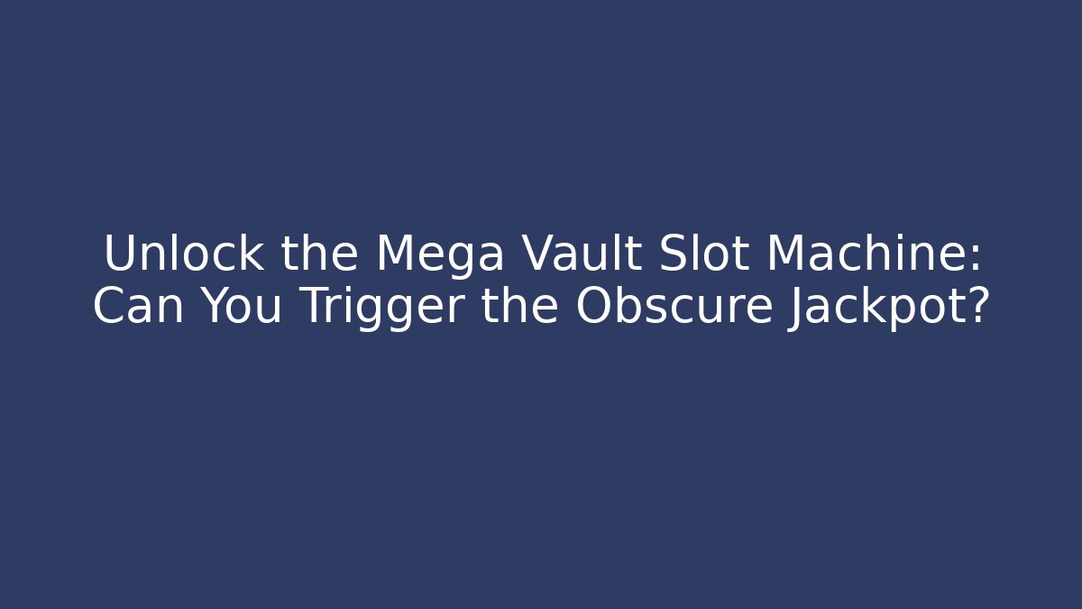 Unlock the Mega Vault Slot Machine: Can You Trigger the Obscure Jackpot? - Vintage E-Juice