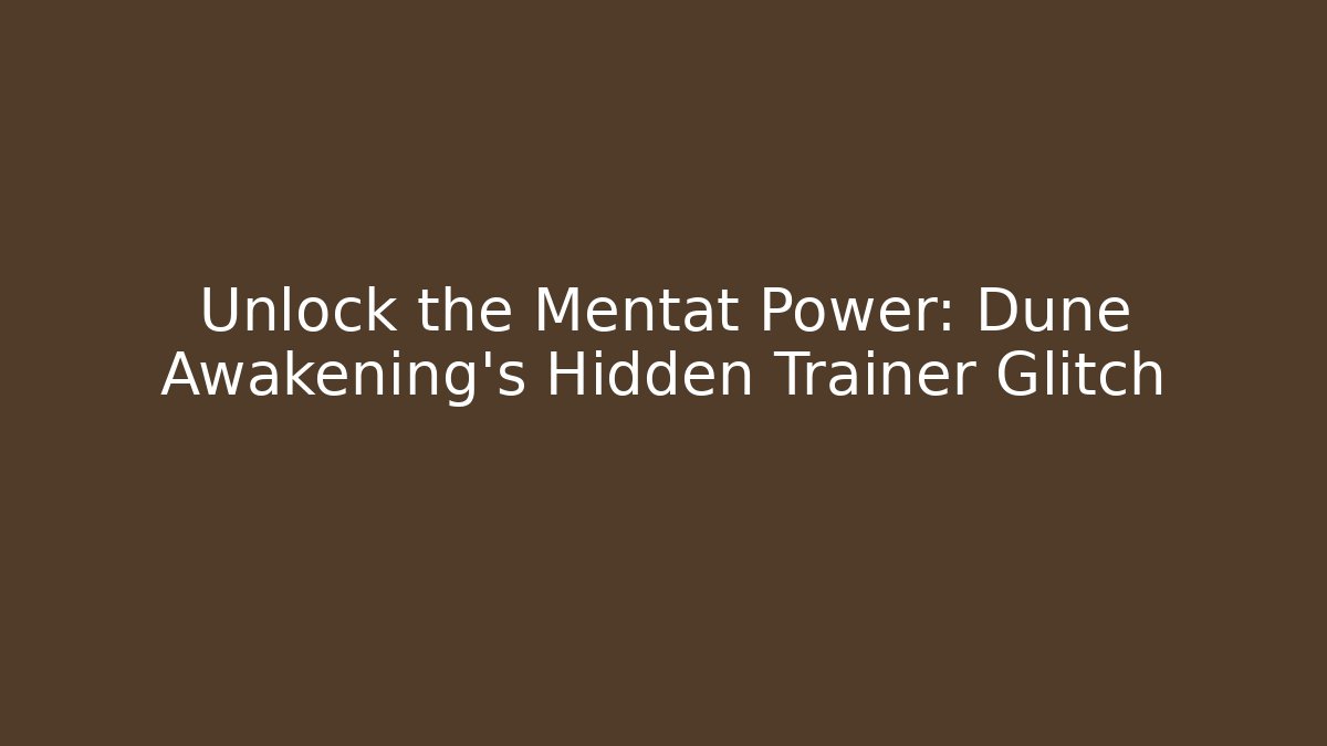Unlock the Mentat Power: Dune Awakening’s Hidden Trainer Glitch
