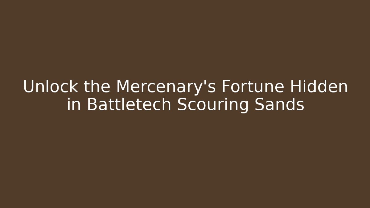 Unlock the Mercenary's Fortune Hidden in Battletech Scouring Sands