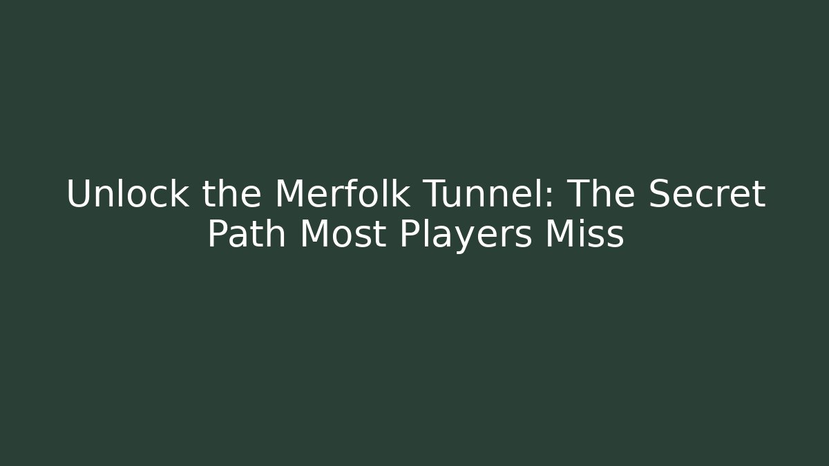 Unlock the Merfolk Tunnel: The Secret Path Most Players Miss