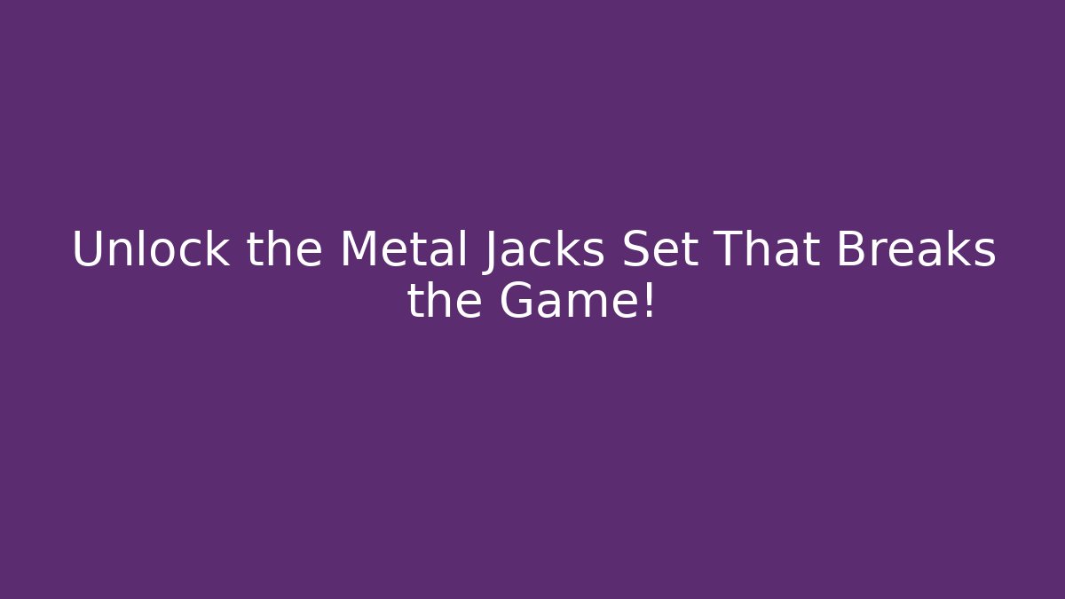 Unlock the Metal Jacks Set That Breaks the Game!