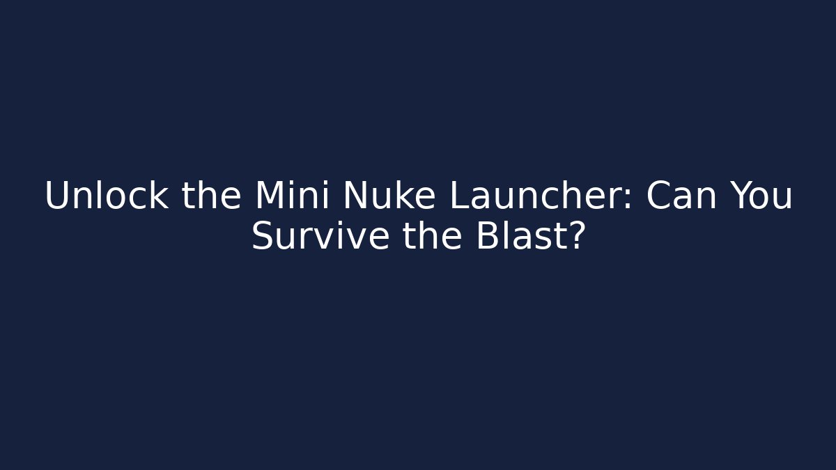 Unlock the Mini Nuke Launcher: Can You Survive the Blast?