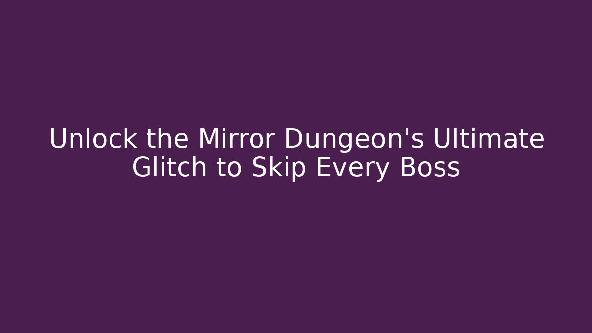 Unlock the Mirror Dungeon's Ultimate Glitch to Skip Every Boss