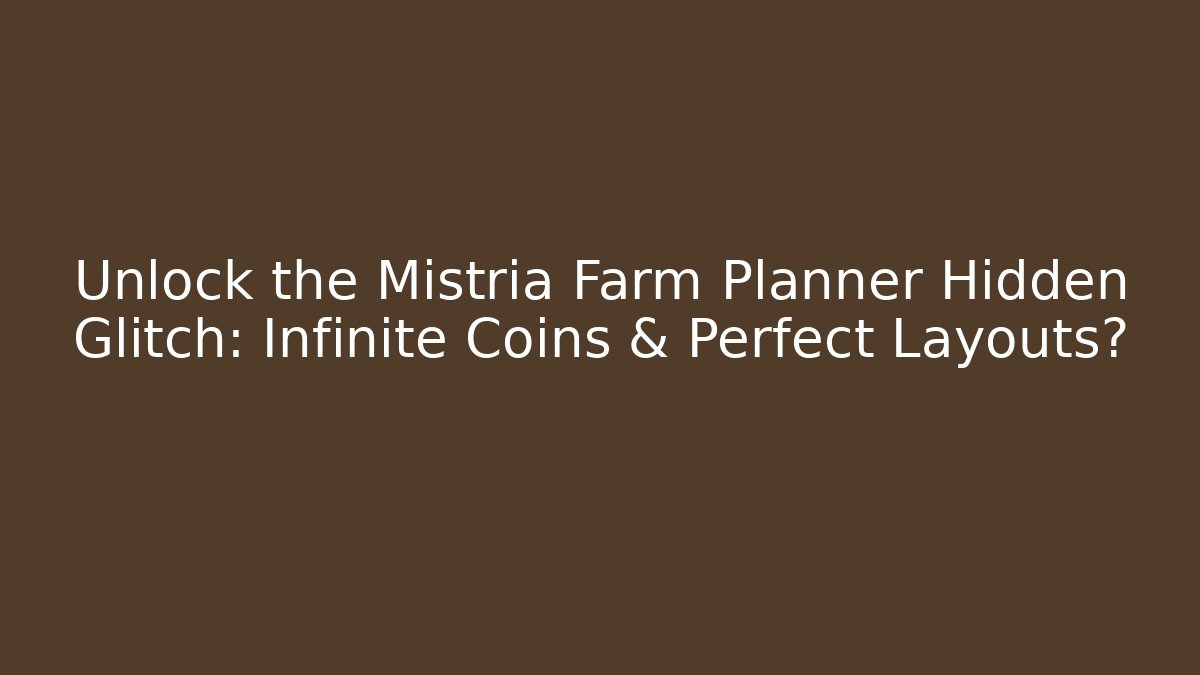 Unlock the Mistria Farm Planner Hidden Glitch: Infinite Coins & Perfect Layouts?
