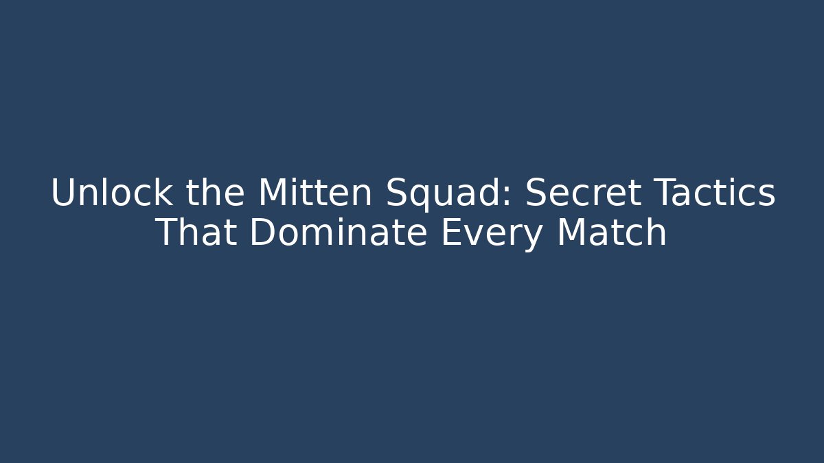 Unlock the Mitten Squad: Secret Tactics That Dominate Every Match