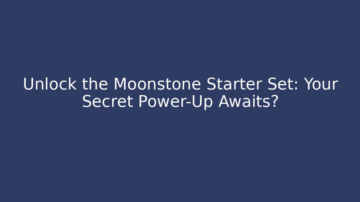 Unlock the Moonstone Starter Set: Your Secret Power-Up Awaits?