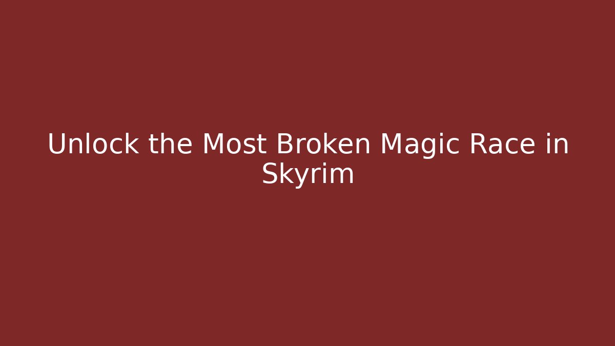Unlock the Most Broken Magic Race in Skyrim