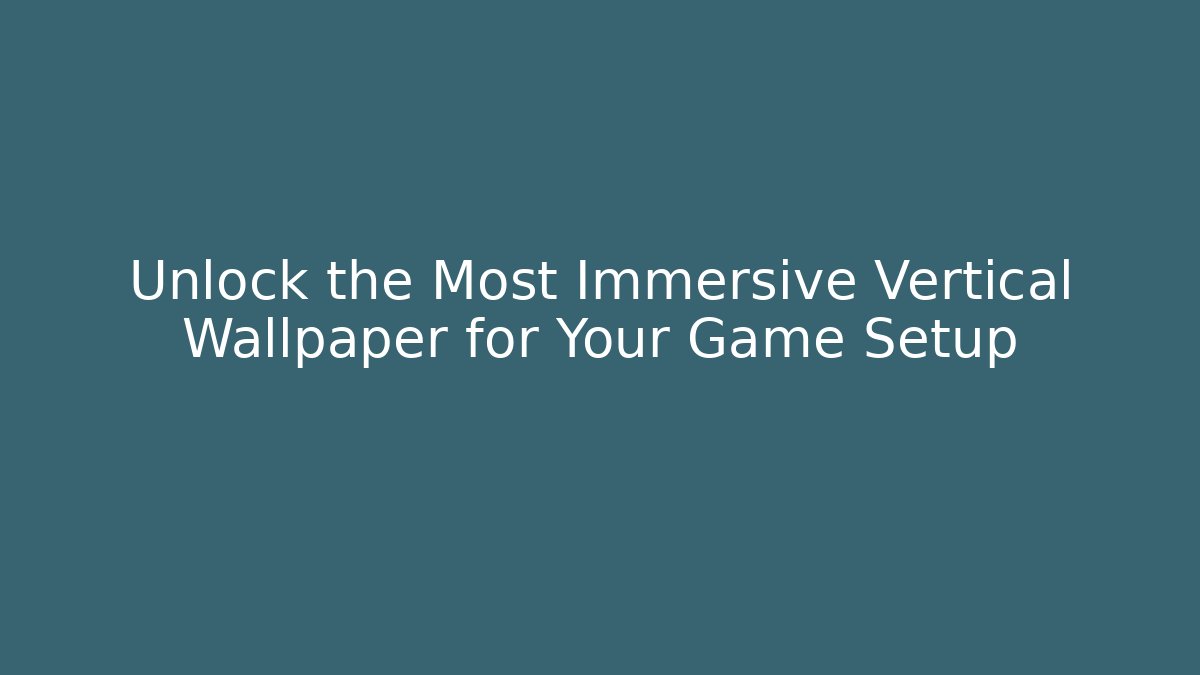 Unlock the Most Immersive Vertical Wallpaper for Your Game Setup