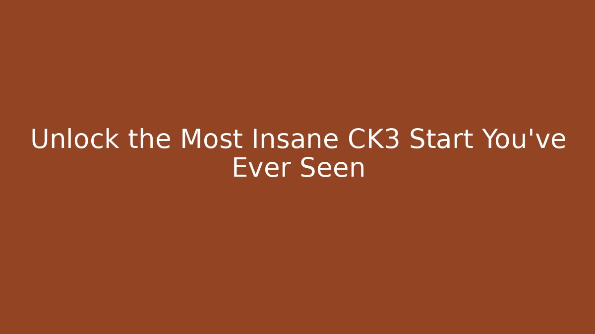 Unlock the Most Insane CK3 Start You’ve Ever Seen
