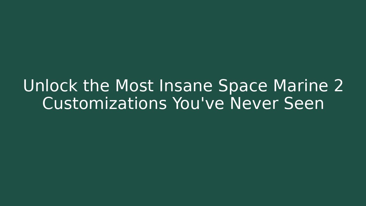 Unlock the Most Insane Space Marine 2 Customizations You’ve Never Seen