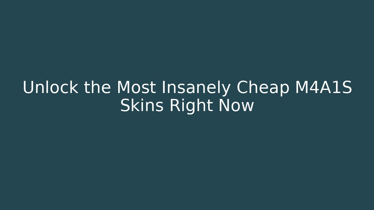 Unlock the Most Insanely Cheap M4A1S Skins Right Now