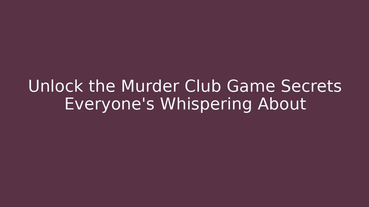 Unlock the Murder Club Game Secrets Everyone's Whispering About