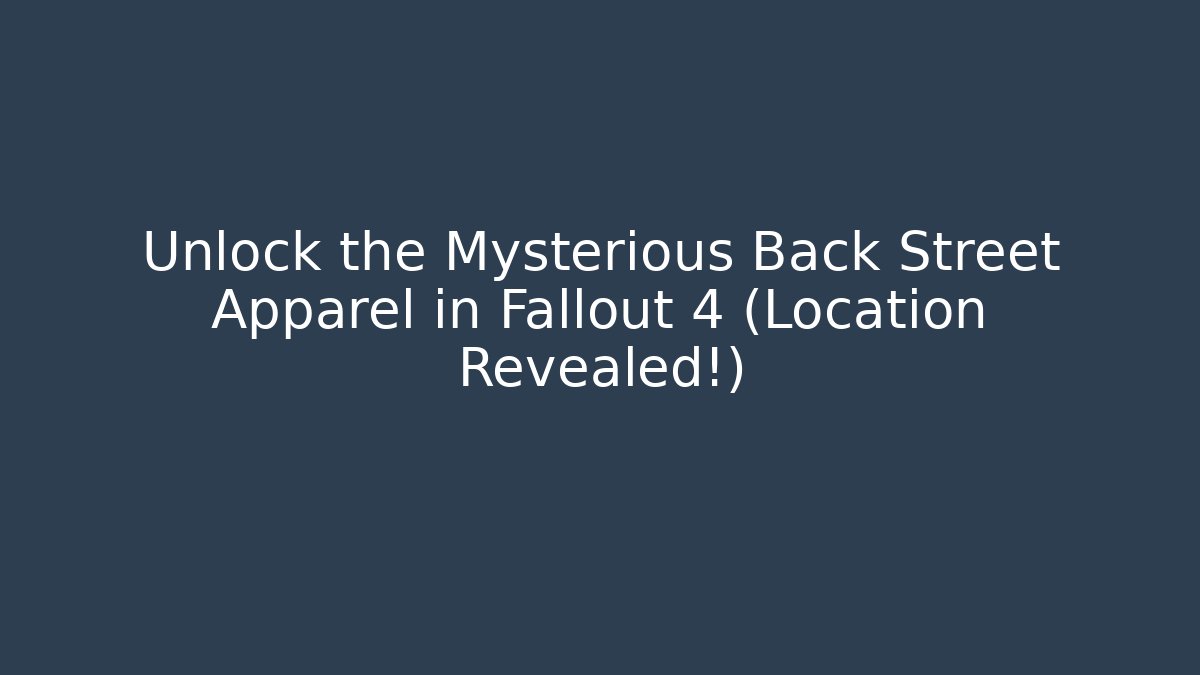 Unlock the Mysterious Back Street Apparel in Fallout 4 (Location Revealed!)