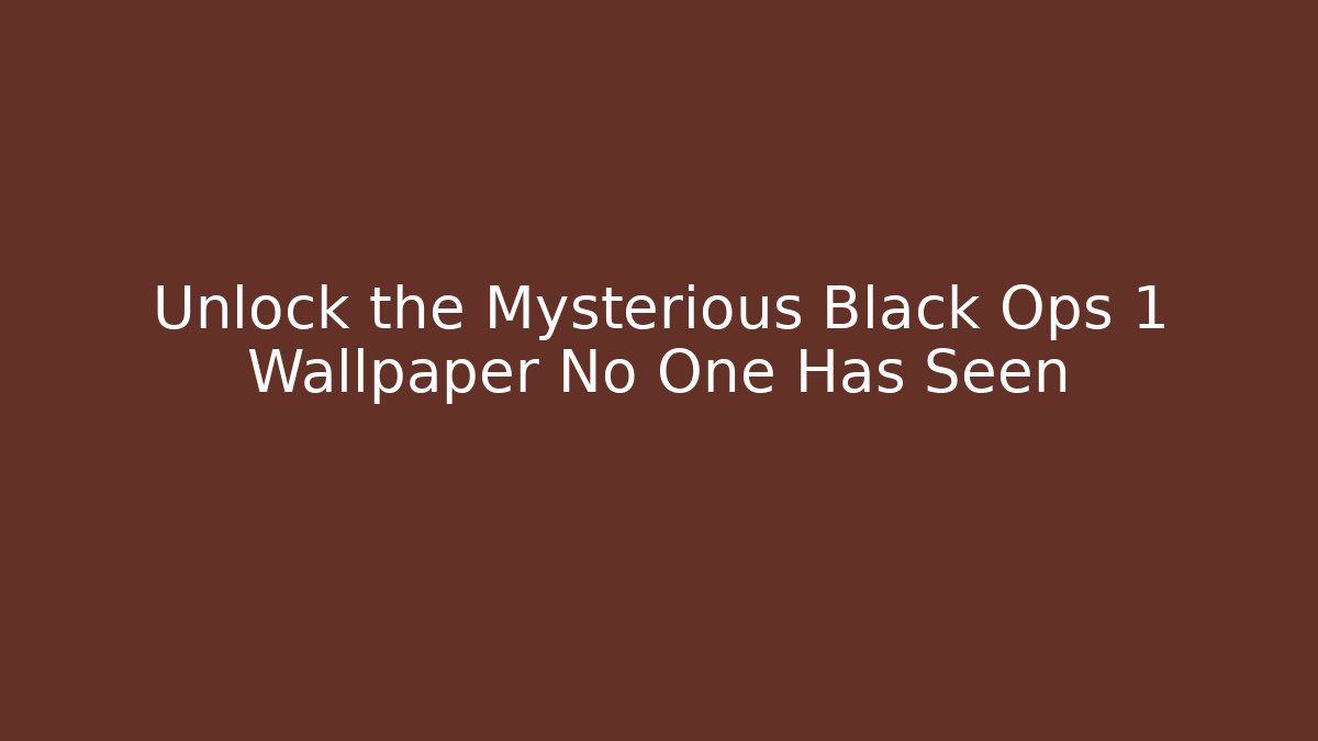 Unlock the Mysterious Black Ops 1 Wallpaper No One Has Seen