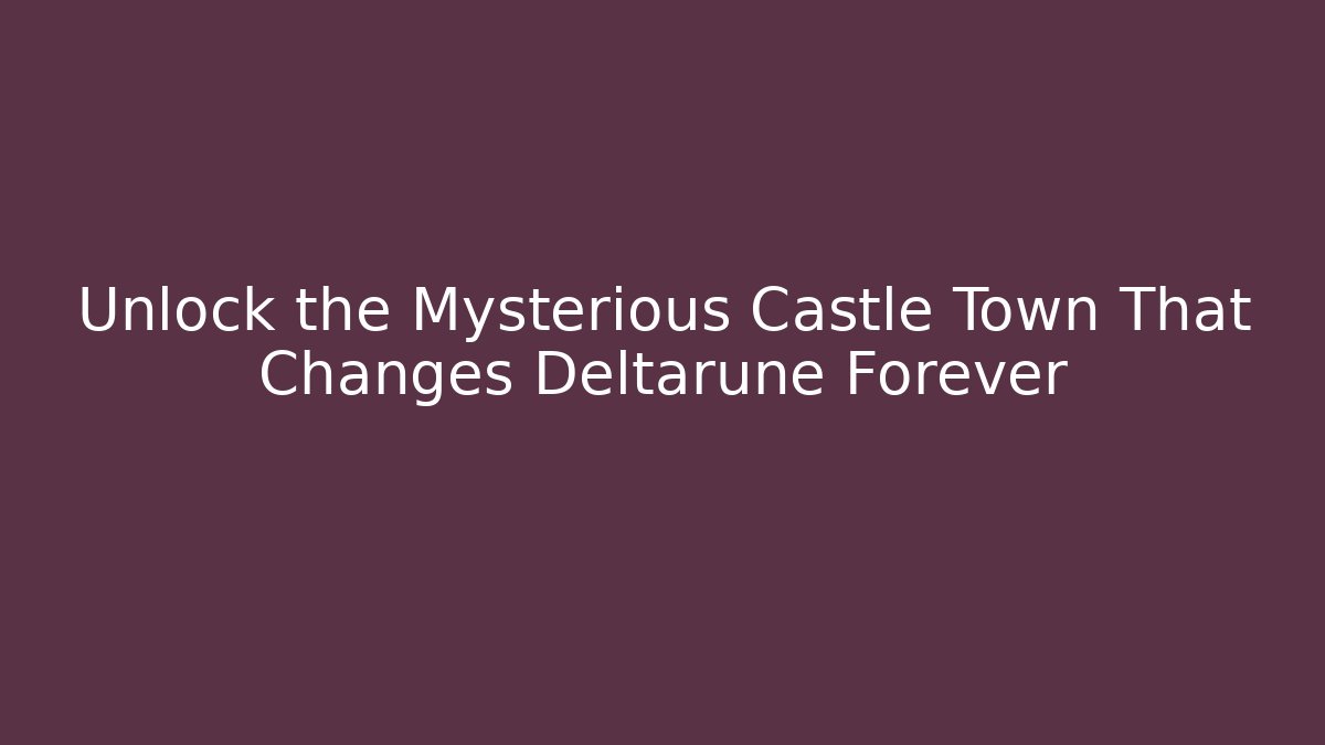 Unlock the Mysterious Castle Town That Changes Deltarune Forever