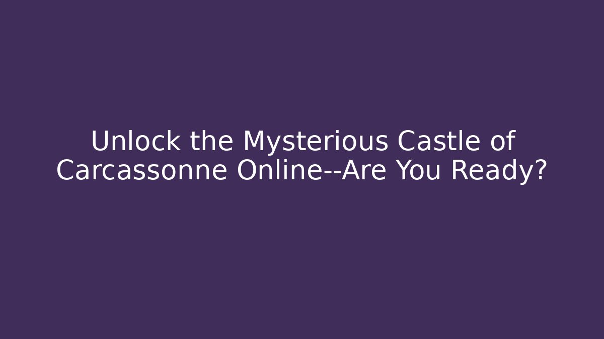 Unlock the Mysterious Castle of Carcassonne Online—Are You Ready?
